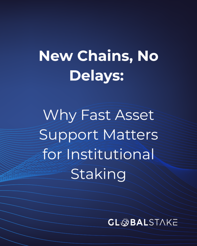 GlobalStake blog: New Chains, No Delays. Fast asset support for institutional staking