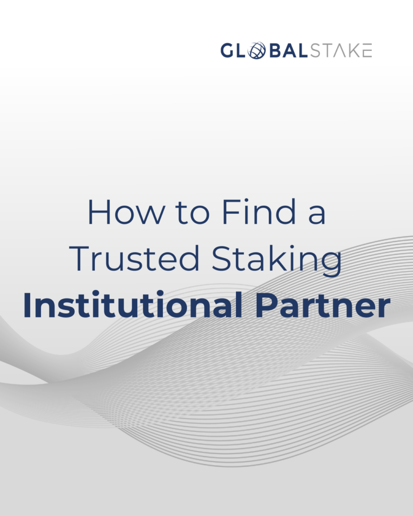GlobalStake: How to Find a Trusted Staking Partner: Blockchain Security for Institutions